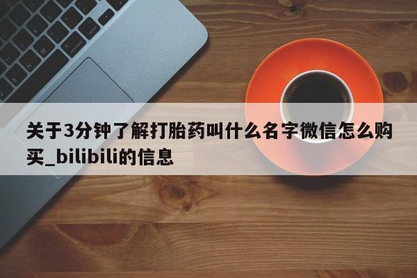 关于3分钟了解打胎药叫什么名字微信怎么购买_bilibili的信息