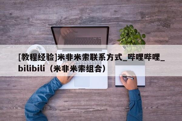 [教程经验]米非米索联系方式_哔哩哔哩_bilibili（米非米索组合）