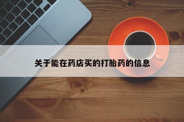 关于能在药店买的打胎药的信息